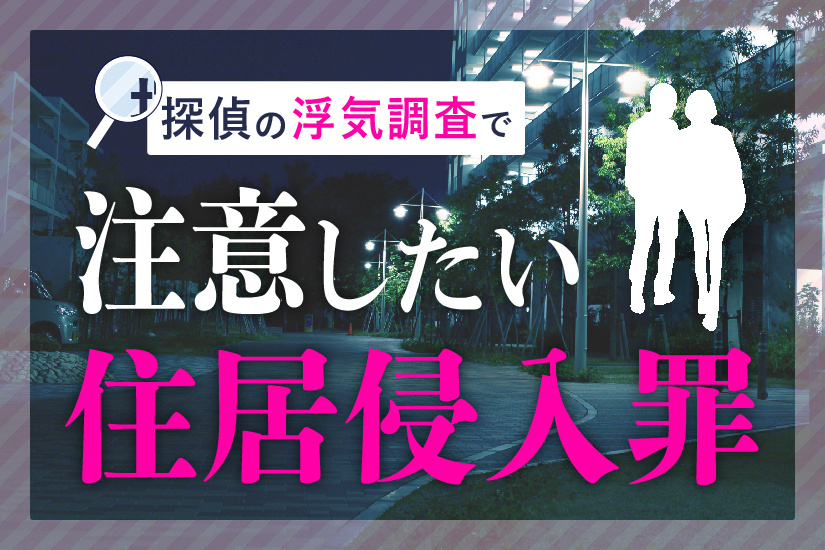 探偵が浮気調査をすすめるときに注意したい住居侵入罪 Yanbon ヤンボン